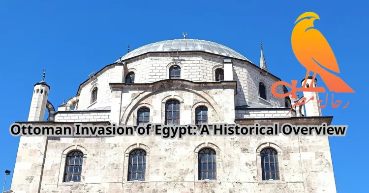 Ottoman Invasion of Egypt: A Historical Overview